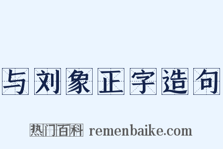 与刘象正字造句是什么意思的图片